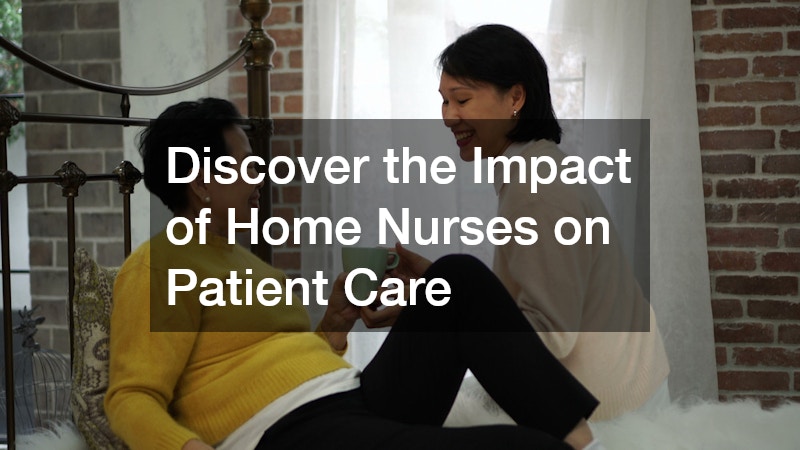 Discover the Impact of Home Nurses on Patient Care