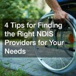 4 Tips for Finding the Right NDIS Providers for Your Needs