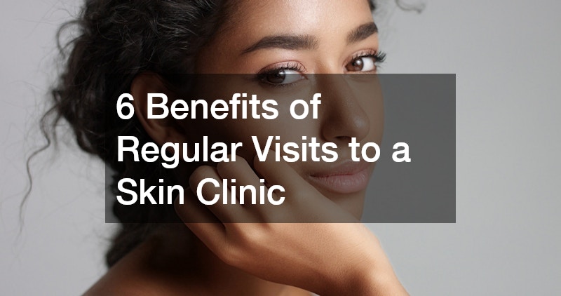 6 Benefits of Regular Visits to a Skin Clinic