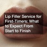 Lip Filler Service for First-Timers  What to Expect From Start to Finish
